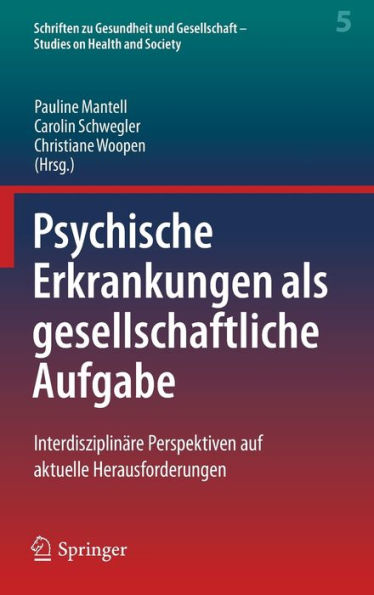 Psychische Erkrankungen Als Gesellschaftliche Aufgabe: Interdisziplinäre Perspektiven Auf Aktuelle Herausforderungen (Schriften Zu Gesundheit Und ... On Health And Society, 5) (German Edition)