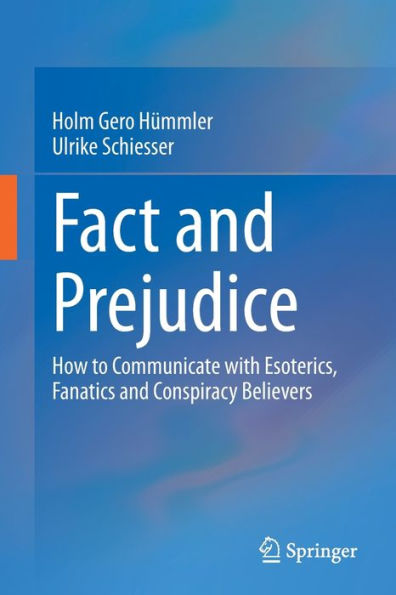 Fact And Prejudice: How To Communicate With Esoterics, Fanatics And Conspiracy Believers