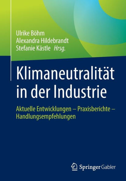 Klimaneutralität In Der Industrie: Aktuelle Entwicklungen - Praxisberichte - Handlungsempfehlungen (German Edition)