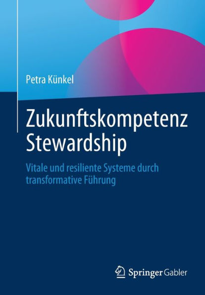Zukunftskompetenz Stewardship: Vitale Und Resiliente Systeme Durch Transformative Führung (German Edition)