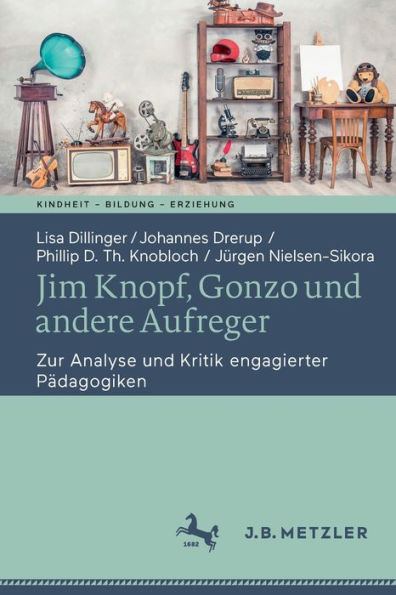 Jim Knopf, Gonzo Und Andere Aufreger: Zur Analyse Und Kritik Engagierter Pädagogiken (Kindheit - Bildung - Erziehung. Philosophische Perspektiven) (German Edition) - 9783662661796
