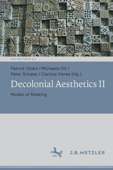 Decolonial Aesthetics Ii: Modes Of Relating (Ästhetiken X.0 - Zeitgenössische Konturen Ästhetischen Denkens) - 9783662662212