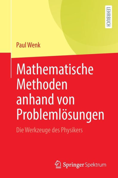 Mathematische Methoden Anhand Von Problemlösungen: Die Werkzeuge Des Physikers (German Edition) - 9783662664254