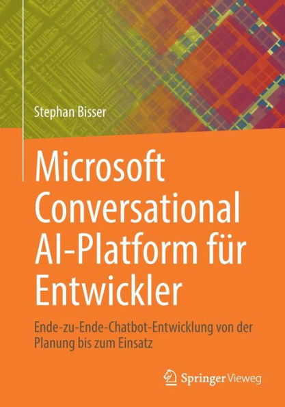 Microsoft Conversational Ai-Platform Für Entwickler: Ende-Zu-Ende-Chatbot-Entwicklung Von Der Planung Bis Zum Einsatz (German Edition)