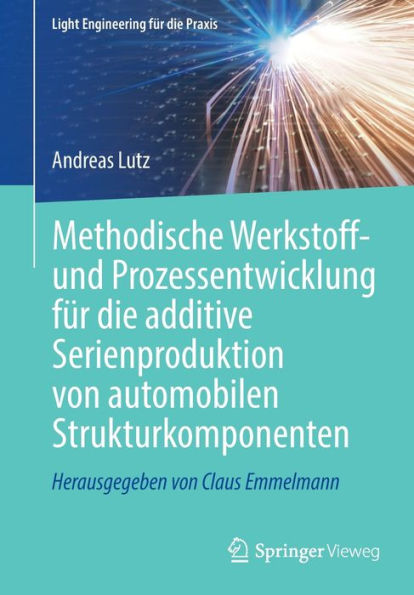 Methodische Werkstoff- Und Prozessentwicklung Für Die Additive Serienproduktion Von Automobilen Strukturkomponenten (Light Engineering Für Die Praxis) (German Edition)