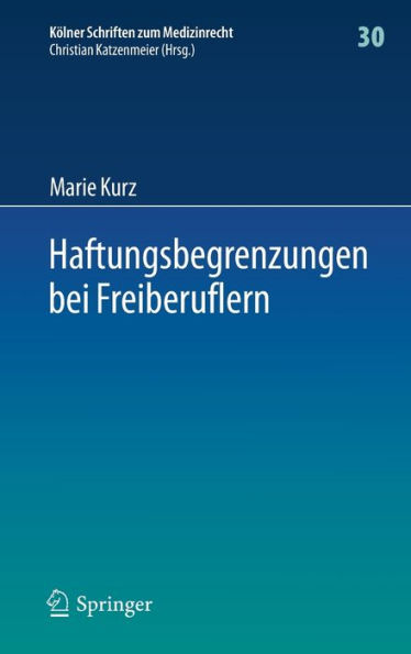 Haftungsbegrenzungen Bei Freiberuflern (Kölner Schriften Zum Medizinrecht, 30) (German Edition)