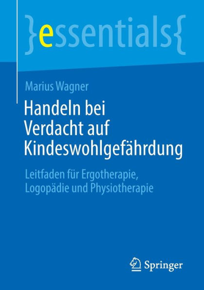 Handeln Bei Verdacht Auf Kindeswohlgefährdung: Leitfaden Für Ergotherapie, Logopädie Und Physiotherapie (Essentials) (German Edition)