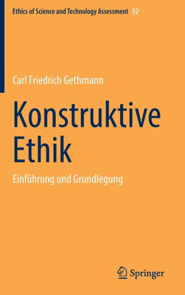 Konstruktive Ethik: Einführung Und Grundlegung (Ethics Of Science And Technology Assessment, 52) (German Edition)