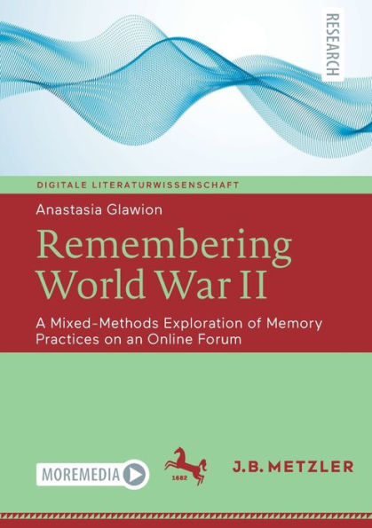 Remembering World War Ii: A Mixed-Methods Exploration Of Memory Practices On An Online Forum (Digitale Literaturwissenschaft)