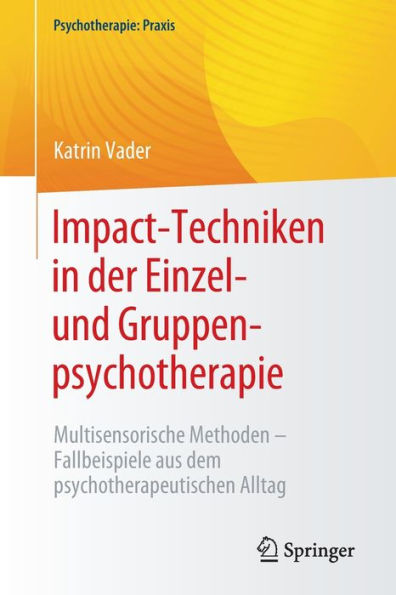 Impact-Techniken In Der Einzel- Und Gruppenpsychotherapie: Multisensorische Methoden - Fallbeispiele Aus Dem Psychotherapeutischen Alltag (Psychotherapie: Praxis) (German Edition)