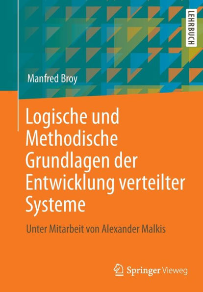 Logische Und Methodische Grundlagen Der Entwicklung Verteilter Systeme: Unter Mitarbeit Von Alexander Malkis (German Edition)