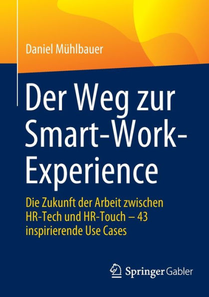 Der Weg Zur Smart-Work-Experience: Die Zukunft Der Arbeit Zwischen Hr-Tech Und Hr-Touch - 43 Inspirierende Use Cases (German Edition)