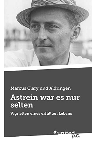Astrein War Es Nur Selten: Vignetten Eines Erfüllten Lebens (German Edition)