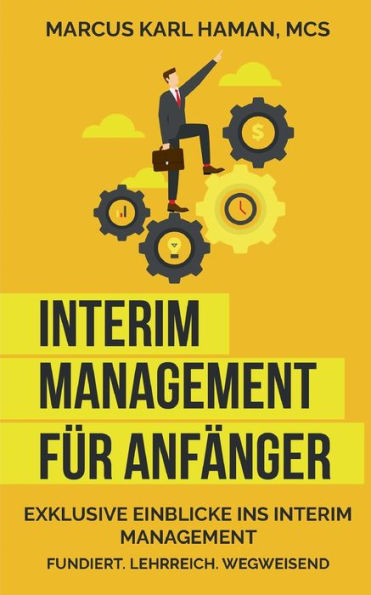 Interim Management Für Anfänger: Exklusive Einblicke Ins Interim Management - Fundiert. Lehrreich. Wegweisend (German Edition)
