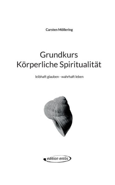 Grundkurs Körperliche Spiritualität: Leibhaft Glauben - Wahrhaft Leben (German Edition)