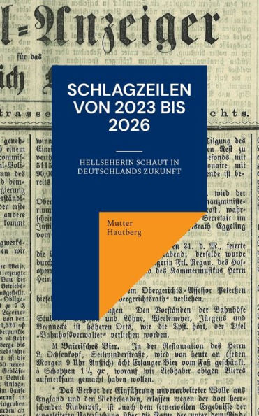 Schlagzeilen Von 2023 Bis 2026: Hellseherin Schaut In Deutschlands Zukunft (German Edition)