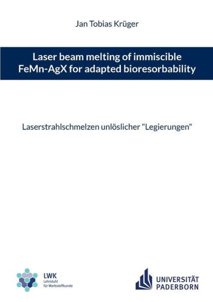 Laser Beam Melting Of Immiscible Femn-Agx For Adapted Bioresorbability: Laserstrahlschmelzen Unlöslicher "Legierungen"