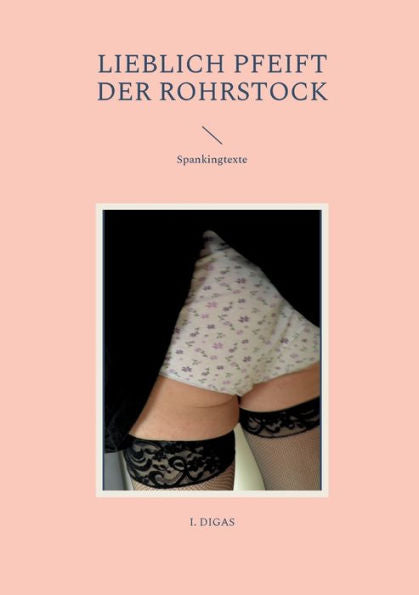 Lieblich Pfeift Der Rohrstock: Spankingtexte (German Edition)