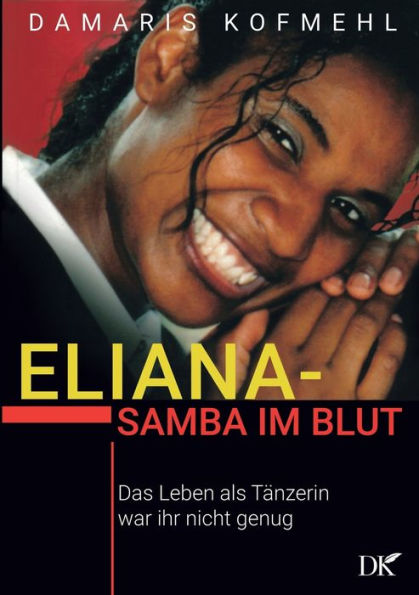Eliana - Samba Im Blut: Das Leben Als Tänzerin War Ihr Nicht Genug (German Edition)