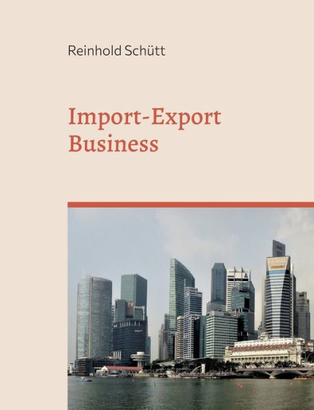 Import-Export Business: Von Der Ersten Kontaktaufnahme Bis Zur Erfolgreichen Geschäftsabwicklung (German Edition)