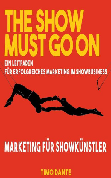 The Show Must Go On: Ein Leitfaden Für Erfolgreiches Marketing Im Showbusiness (German Edition)