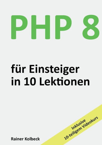 Php 8 Für Einsteiger In 10 Lektionen: Php Schnell, Effektiv Und Ergebnisorientiert Erlernen (German Edition)