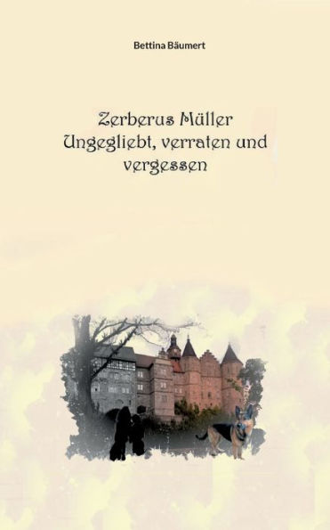 Zerberus Müller - Ungeliebt, Verraten Und Vergessen (German Edition)