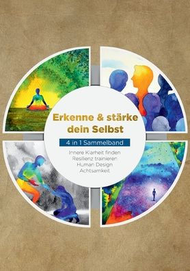 Erkenne &amp; Stärke Dein Selbst - 4 In 1 Sammelband: Innere Klarheit Finden Resilienz Trainieren Human Design Achtsamkeit (Edición alemana)