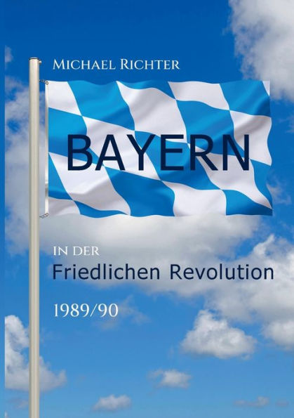 Bayern In Der Friedlichen Revolution 1989/90 (German Edition)