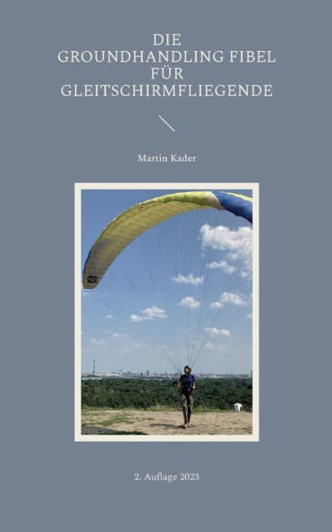 Die Groundhandling Fibel Für Gleitschirmfliegende (German Edition) - 9783734740985