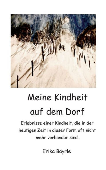 Meine Kindheit Auf Dem Dorf: Erlebnisse Einer Kindheit, Die In Der Heutigen Zeit In Dieser Form Oft Nicht Mehr Vorhanden Sind. (German Edition)