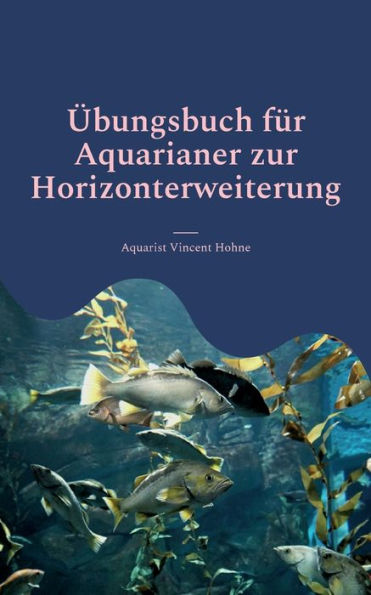 Übungsbuch Für Aquarianer Zur Horizonterweiterung: Optimiere Dein Aquarium (German Edition)
