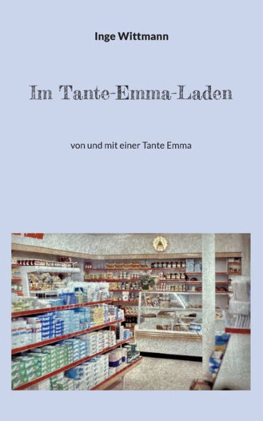 Im Tante-Emma-Laden: Von Und Mit Einer Tante Emma (German Edition)
