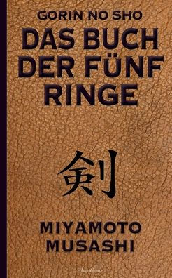 Das Buch Der Fünf Ringe (Gorin No Sho): Über Die Kampfkünste Der Samurai - Ein Strategie-Ratgeber Für Alle Lagen (German Edition)
