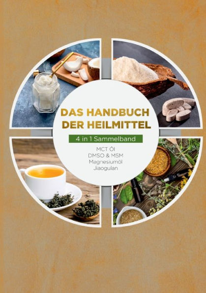 Das Handbuch Der Heilmittel - 4 In 1 Sammelband: Mct-Öl Dmso & Msm Magnesiumöl Jiaogulan (German Edition)