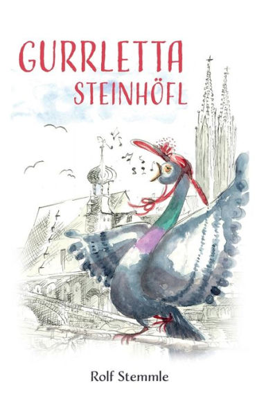 Gurrletta Steinhöfl: Geschichten Aus Dem Abenteuerlichen Alltag Einer Regensburger Stadttaube (German Edition)