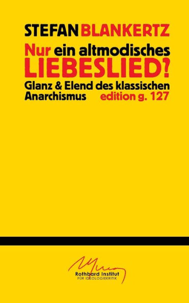 Nur Ein Altmodisches Liebeslied?: Glanz Und Elend Des Klassischen Anarchismus (German Edition)