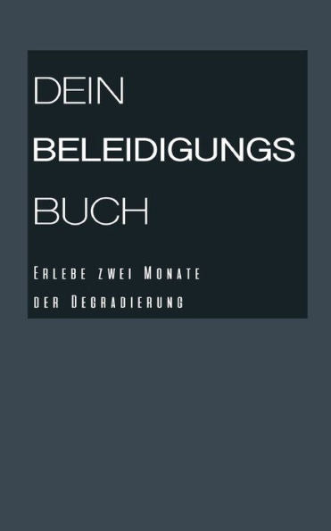 Dein Beleidigungsbuch: Erlebe Zwei Monate Der Degradierung (German Edition)