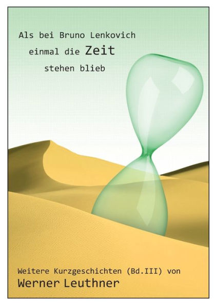 Als Bei Bruno Lenkovich Einmal Die Zeit Stehenblieb: Weitere Kurzgeschichten (German Edition)