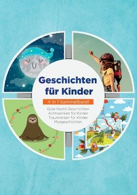 Geschichten Für Kinder - 4 In 1 Sammelband: Gute Nacht Geschichten Achtsamkeit Für Kinder Traumreisen Für Kinder Mutgeschichten (German Edition)