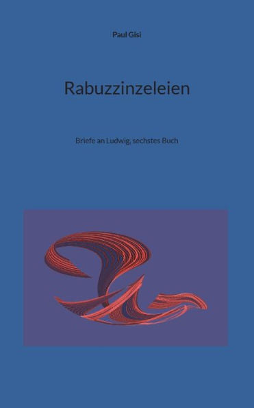 Rabuzzinzeleien: Briefe An Ludwig, Sechstes Buch (German Edition)