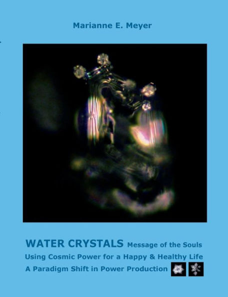 Water Crystals, Messages Of The Souls: Using Cosmic Power For A Happy & Healthy Life A Paradigm Shift In Power Production (German Edition)