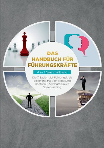 Das Handbuch Für Führungskräfte - 4 In 1 Sammelband: Die 7 Säulen Der Führungskraft Rhetorik & Schlagfertigkeit Zielorientierte Konfliktlösung Speedreading (German Edition)