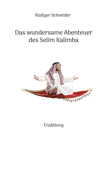 Das Wundersame Abenteuer Des Selim Kalimba: Erzählung (German Edition)
