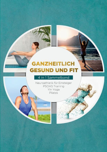 Ganzheitlich Gesund Und Fit - 4 In 1 Sammelband: Neuroathletik Für Einsteiger Psoas Training Yin Yoga Pilates (German Edition)