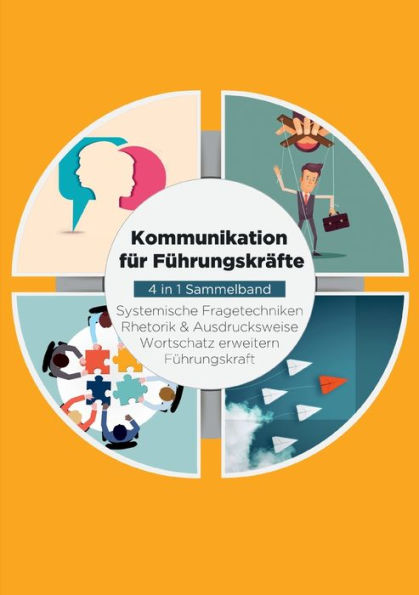 Kommunikation Für Führungskräfte - 4 In 1 Sammelband: Wortschatz Erweitern / Systemische Fragetechniken / Rhetorik & Ausdrucksweise / Führungskraft (German Edition)