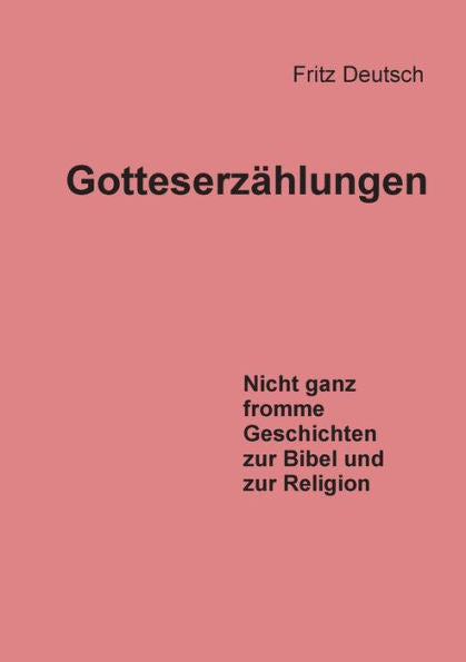 Gotteserzählungen: Nicht Ganz Fromme Geschichten Zur Bibel Und Zur Religion (German Edition)