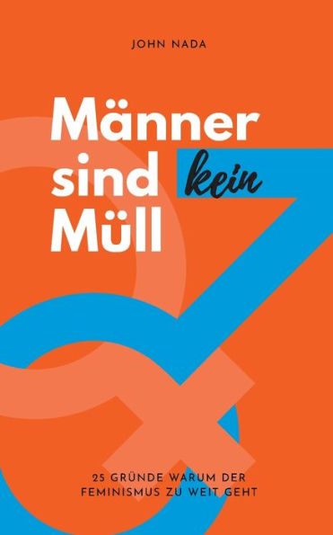 Männer Sind Kein Müll: 25 Gründe Warum Der Feminismus Zu Weit Geht (German Edition)