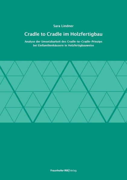 Cradle To Cradle Im Holzfertigbau.: Analyse Der Umsetzbarkeit Des Cradle-To-Cradle-Prinzips Bei Einfamilienhäusern In Holzfertigbauweise. (German Edition)