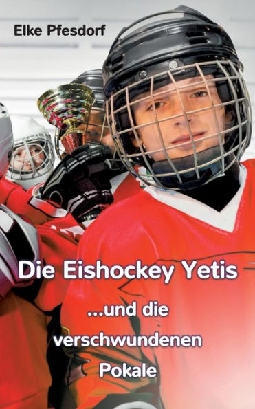 Die Eishockey Yetis ...Und Die Verschwundenen Pokale (German Edition)